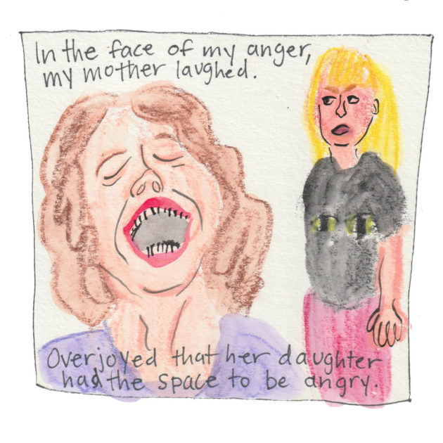 Panel with illustration of an older woman with brown hair in the foreground laughing. In the background, there's a girl with blond hair glaring at her. The text says: In the face of my anger, my mother laughed. Overjoyed that her daughter has the space to be angry.